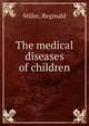 The medical diseases of children, Miller, Reginald 