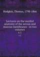 Lectures on the morbid anatomy of the serous and mucous membranes : in two volumes. v.1, Hodgkin, Thomas, 1798-1866 