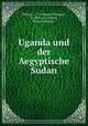 Uganda und der Aegyptische Sudan, Wilson, C. T. (Charles Thomas), b. 1851 or 2,Felkin, Robert William 