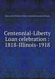 Centennial-Liberty Loan celebration : 1818-Illinois-1918, State Council of Defense of Illinois. Centennial Committee of Chicago 