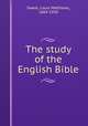 The study of the English Bible, Sweet, Louis Matthews, 1869-1950 
