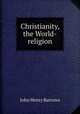 Christianity, the World-religion, John Henry Barrows 