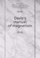 Davis`s manual of magnetism, Daniel Davis, William Francis Channing, Joseph Hale Abbot, John Bacon, Joseph Milner Wightman 