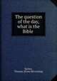 The question of the day, what is the Bible, Richey, Thomas. [from old catalog] 