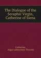 The Dialogue of the Seraphic Virgin, Catherine of Siena, Catherine, Algar Labouchere Thorold 