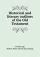 Historical and literary outlines of the Old Testament, Armstrong, Robert Allen. [from old catalog] 