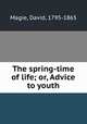 The spring-time of life; or, Advice to youth, Magie, David, 1795-1865 