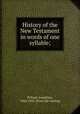 History of the New Testament in words of one syllable;, Pollard, Josephine, 1834-1892. [from old catalog] 
