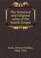The historical and religious value of the fourth Gospel, Scott, Ernest Findlay, 1868-1954 