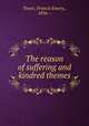 The reason of suffering and kindred themes, Tower, Francis Emory., 1836-- 
