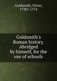 Goldsmith`s Roman history. Abridged by himself, for the use of schools, Goldsmith, Oliver, 1730?-1774 
