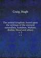The animal kingdom; based upon the writings of the eminent naturalists, Audubon, Wallace, Brehm, Wood and others. v. 2, Craig, Hugh 