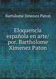Eloquencia espaola en arte/ por. Bartholome Ximenez Paton, 