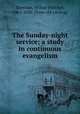 The Sunday-night service; a study in continuous evangelism, Sheridan, Wilbur Fletcher, 1863-1920. [from old catalog] 