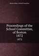 Proceedings of the School Committee, of Boston. 1872, Boston (Mass.). School Committee 