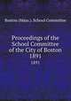 Proceedings of the School Committee of the City of Boston. 1891, Boston (Mass.). School Committee 