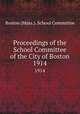 Proceedings of the School Committee of the City of Boston. 1914, Boston (Mass.). School Committee 