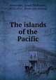 The islands of the Pacific, Alexander, James McKinney, 1835-1911. [from old catalog] 