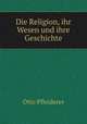 Die Religion, ihr Wesen und ihre Geschichte, Otto Pfleiderer 