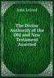 The Divine Authority of the Old and New Testament Asserted, John Leland 