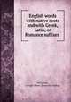 English words with native roots and with Greek, Latin, or Romance suffixes, Nicholson, George Albert. [from old catalog] 