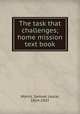 The task that challenges; home mission text book, Morris, Samuel Leslie, 1854-1937 