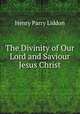 The Divinity of Our Lord and Saviour Jesus Christ, Henry Parry Liddon 