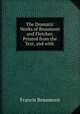 The Dramatic Works of Beaumont and Fletcher, Printed from the Text, and with ., Beaumont, Francis, 1584-1616 