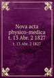 Nova acta physico-medica. t. 13 Abr. 2 1827, Kaiserlich Leopoldinisch-Carolinische Deutsche Akademie der Naturforscher 