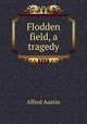 Flodden field, a tragedy, Alfred Austin 