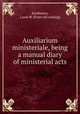 Auxiliarium ministeriale, being a manual diary of ministerial acts, Kaufmann, Louis W. [from old catalog] 