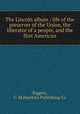 The Lincoln album : life of the preserver of the Union, the liberator of a people, and the first American, Biggers, C. M,Hawkins Publishing Co 