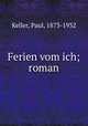 Ferien vom ich; roman, Keller, Paul, 1873-1932 