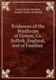 Evidences of the Winthrops of Groton, Co. Suffolk, England, and of Families ., Joseph James Muskett, Robert Charles Winthrop 