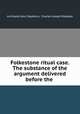 Folkestone ritual case. The substance of the argument delivered before the ., Archibald John Stephens, Charles Joseph Ridsdale 