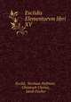 Evclidis Elementorvm libri XV., Euclid, Nicolaus Hoffman, Christoph Clavius, Jacob Fischer 