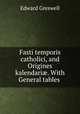 Fasti temporis catholici, and Origines kalendari. With General tables ., 