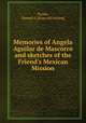 Memories of Angela Aguilar de Mascorro and sketches of the Friend`s Mexican Mission, Purdie, Samuel A. [from old catalog] 