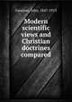 Modern scientific views and Christian doctrines compared, Gmeiner, John, 1847-1913 