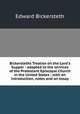 Bickersteths Treatise on the Lord`s Supper : adapted to the services of the Protestant Episcopal Church in the United States ; with an introduction, notes and an essay, Edward Bickersteth 