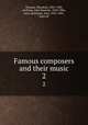 Famous composers and their music. 2, Thomas, Theodore, 1835-1905, ed,Paine, John Knowles, 1839-1906, joint ed,Klauser, Karl, 1823-1905, joint ed 