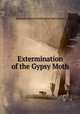 Extermination of the Gypsy Moth, Massachusetts State Board of Agriculture 