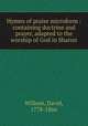 Hymns of praise microform : containing doctrine and prayer, adapted to the worship of God in Sharon, Willson, David, 1778-1866 