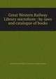 Great Western Railway Library microform : by-laws and catalogue of books, Great Western Railway Company (Canada). Library 