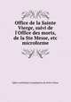 Office de la Sainte Vierge, suivi de l`Office des morts, de la Ste Messe, etc microforme, 