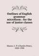 Outlines of English grammar microform : for the use of junior classes, Mason, C. P. (Charles Peter), 1820-1900 