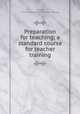 Preparation for teaching; a standard course for teacher training, Oliver, Charles Alexander. [from old catalog] 