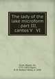 The lady of the lake microform : part III, cantos V & VI, Scott, Walter, Sir, 1771-1832,Taylor, R. W. (Robert West), d. 1890 