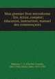 Mon premier livre microforme : lire, crire, compter; ducation, instruction; manuel des commenants, Magnan, C.-J. (Charles-Joseph), 1865-1942,Ahern, John, 1851-1933 