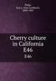Cherry culture in California. E46, Philp, Guy L. (Guy Lockhart), 1890-1947 